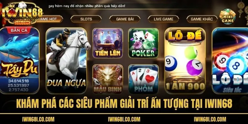 Khám phá các siêu phẩm giải trí ấn tượng tại Iwin68